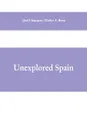 Unexplored Spain - Walter J. Buck Abel Chapman