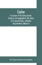 Ceylon. an account of the island, physical, historical, and topographical with notices of its natural history, antiquities and productions (Volume I) - Sir James Emerson Tennent