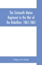 The Sixteenth Maine Regiment in the War of the Rebellion, 1861-1865 - Major A. R. Small