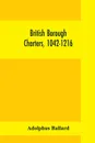 British borough charters, 1042-1216 - Adolphus Ballard