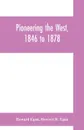 Pioneering the West, 1846 to 1878. Major Howard Egan's diary : also thrilling experiences of pre-frontier life among Indians, their traits, civil and savage, and part of autobiography, inter-related to his father's - Howard Egan, Howard R. Egan