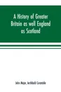 A history of Greater Britain as well England as Scotland - John Major, Archibald Constable