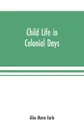 Child life in colonial days - Alice Morse Earle