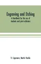 Engraving and etching. a handbook for the use of students and print collectors - Fr. Lippmann, Martin Hardie