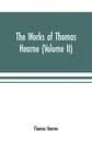 The works of Thomas Hearne (Volume II). Containing the second volume of Robert of Gloucester's chronicle - Thomas Hearne