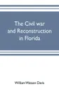 The civil war and reconstruction in Florida - William Watson Davis