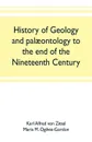 History of geology and palaeontology to the end of the nineteenth century - Karl Alfred von Zittel, Maria M. Ogilvie-Gordon