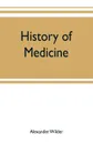 History of medicine ; a brief outline of medical history from the earliest historic period with an extended account of the various sects of physicians and new schools of medicine in later centuries - Alexander Wilder