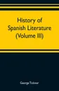 History of Spanish literature (Volume III) - George Ticknor