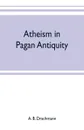 Atheism in pagan antiquity - A. B. Drachmann