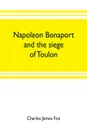 Napoleon Bonaport and the siege of Toulon - Charles James Fox