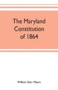 The Maryland constitution of 1864 - William Starr Myers