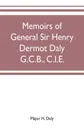 Memoirs of General Sir Henry Dermot Daly G.C.B., C.I.E. sometime commander of central India horse, political assistant for western malwa - Major H. Daly