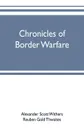 Chronicles of border warfare. or, a history of the settlement by the whites, of northwestern Virginia, and of the Indian wars and massacres, in that section of the state - Alexander Scott Withers, Reuben Gold Thwaites