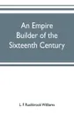 An empire builder of the sixteenth century ; a summary account of the political career of Zahir-ud-din Muhammad, surnamed Babur - L. F. Rushbrook Williams