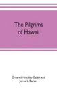 The pilgrims of Hawaii; their own story of their pilgrimage from New England and life work in the Sandwich Islands, now known as Hawaii - Orr Hinckley Gulick and James L. Barton