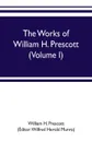 The works of William H. Prescott (Volume I). History of the Conquest of Mexico - William H. Prescott