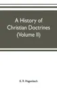 A history of Christian doctrines (Volume II) - K. R. Hagenbach