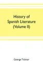 History of Spanish literature (Volume II) - George Ticknor