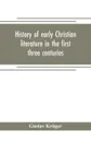 History of early Christian literature in the first three centuries - Gustav Krüger