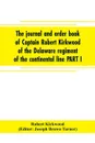 The journal and order book of Captain Robert Kirkwood of the Delaware regiment of the continental line PART I- A Journal of the Southern campaign 1780-1782 , PART II- An Order Book of the Campaign in New Jersey, 1777 - Robert Kirkwood, Editor: Joseph Brown Turner