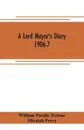 A lord mayor's diary, 1906-7 - William Purdie Treloar, Micaiah Perry