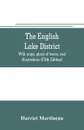 The English lake district. With maps, plans of towns, and illustrations (Fifth Edition) - Harriet Martineau