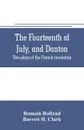 The fourteenth of July, and Danton; two plays of the French revolution - Romain Rolland, Barrett H. Clark
