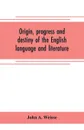 Origin, progress and destiny of the English language and literature - John A. Weisse