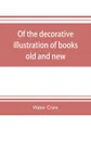 Of the decorative illustration of books old and new - Walter Crane