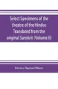 Select Specimens of the theatre of the Hindus Translated from the original Sanskrit (Volume II) - Horace Hayman Wilson
