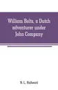 William Bolts, a Dutch adventurer under John Company - N. L. Hallward