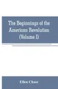 The beginnings of the American Revolution. based on contemporary letters, diaries, and other documents (Volume I) - Ellen Chase