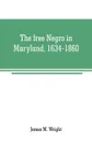 The free Negro in Maryland, 1634-1860 - James M. Wright