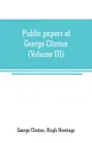Public papers of George Clinton, first Governor of New York, 1777-1795, 1801-1804 (Volume III) - George Clinton, Hugh Hastings