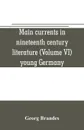 Main currents in nineteenth century literature (Volume VI) young Germany - Georg Brandes