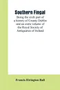 Southern Fingal. being the sixth part of a history of County Dublin and an extra volume of the Royal Society of Antiquaries of Ireland - Francis Elrington Ball