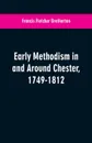 Early Methodism in and Around Chester, 1749-1812 - Francis Fletcher Bretherton