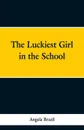 The Luckiest Girl in the School - Angela Brazil