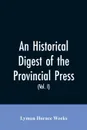 An historical digest of the provincial press. being a collation of all items of personal and historic reference relating to American affairs printed in the newspapers of the provincial period beginning with the appearance of The present state of t... - Lyman Horace Weeks