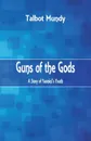 Guns of the Gods. A Story of Yasmini's Youth - Talbot Mundy