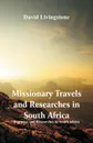 Missionary Travels and Researches in South Africa. Journeys and Researches in South Africa - David Livingstone