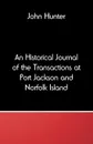 An Historical Journal of the Transactions at Port Jackson and Norfolk Island - John Hunter