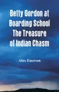 Betty Gordon at Boarding School The Treasure of Indian Chasm - Alice Emerson