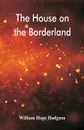 The House on the Borderland - William Hope Hodgson