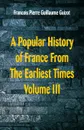 A Popular History of France From The Earliest Times. Volume III - Francois Pierre Guillaume Guizot