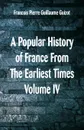 A Popular History of France From The Earliest Times. Volume VI - Francois Pierre Guillaume Guizot