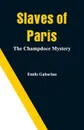 Slaves of Paris. The Champdoce Mystery - Emile Gaboriau