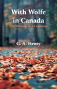 With Wolfe in Canada. The Winning of a Continent - G. A. Henty