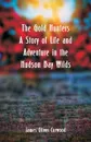 The Gold Hunters. A Story of Life and Adventure in the Hudson Bay Wilds - James Oliver Curwood